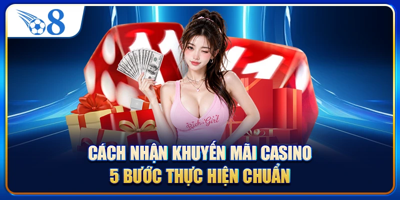 Cách Nhận Khuyến Mãi Casino - 5 Bước Thực Hiện Chuẩn