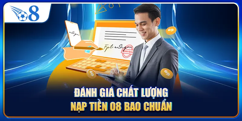 Đánh giá chất lượng nạp tiền O8 bao chuẩn