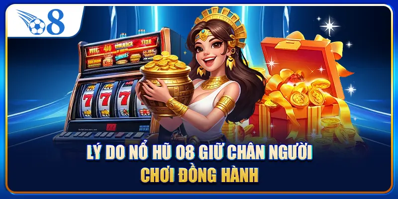 Lý do nổ hũ O8 giữ chân người chơi đồng hành