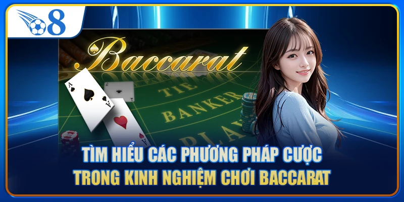 Tìm hiểu các phương pháp cược trong kinh nghiệm chơi Baccarat