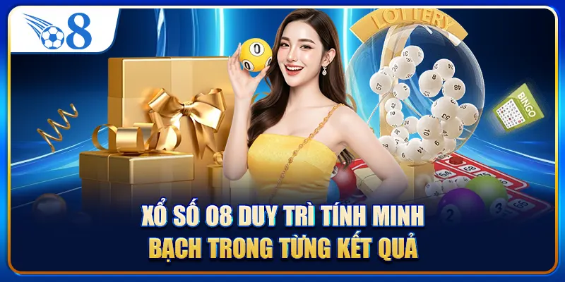 Xổ số O8 duy trì tính minh bạch trong từng kết quả
