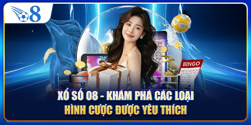 Xổ Số O8 - Khám Phá Các Loại Hình Cược Được Yêu Thích